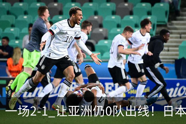 一场2-1 让亚洲仍0队出线！日本进退两难：放水不遇巴西 也要碰法国