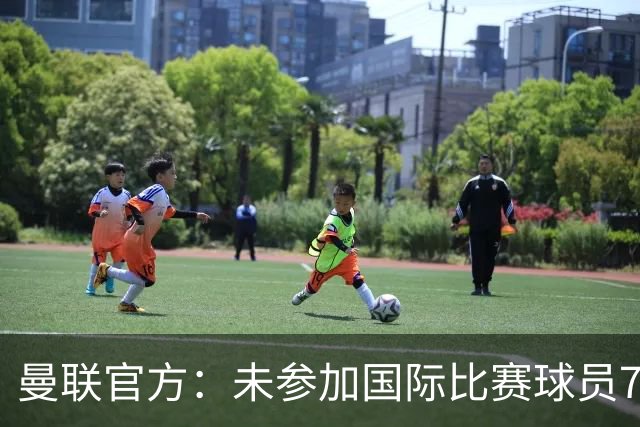 曼联官方：未参加国际比赛球员7月9日归队 季前交手马竞、米兰